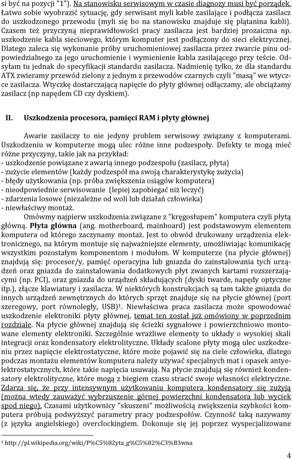 Czasem też przyczyną nieprawidłowości pracy zasilacza jest bardziej prozaiczna np. uszkodzenie kabla sieciowego, którym komputer jest podłączony do sieci elektrycznej.