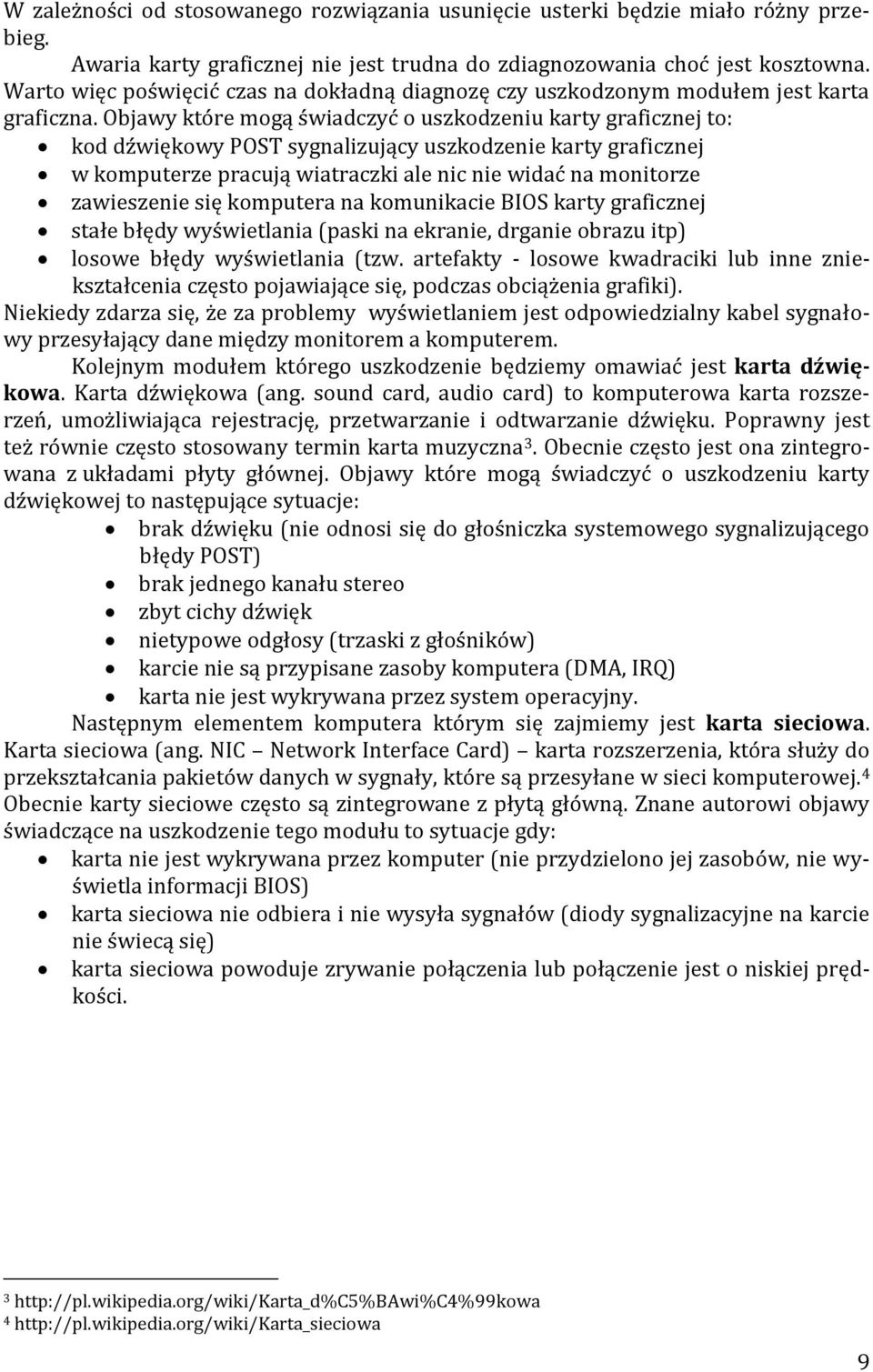 Objawy które mogą świadczyć o uszkodzeniu karty graficznej to: kod dźwiękowy POST sygnalizujący uszkodzenie karty graficznej w komputerze pracują wiatraczki ale nic nie widać na monitorze zawieszenie