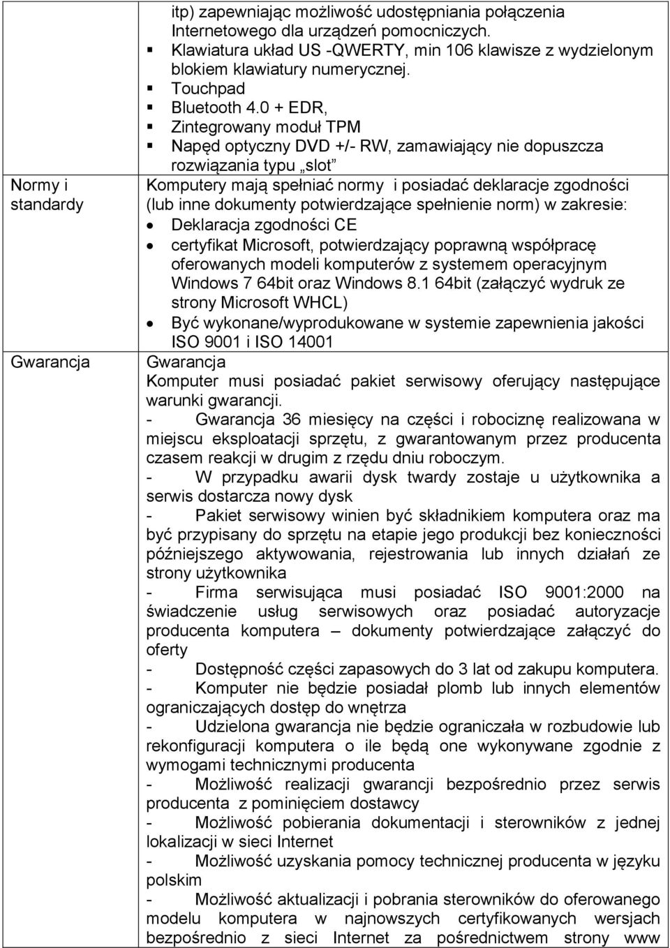 0 + EDR, Zintegrowany moduł TPM Napęd optyczny DVD +/- RW, zamawiający nie dopuszcza rozwiązania typu slot Komputery mają spełniać normy i posiadać deklaracje zgodności (lub inne dokumenty