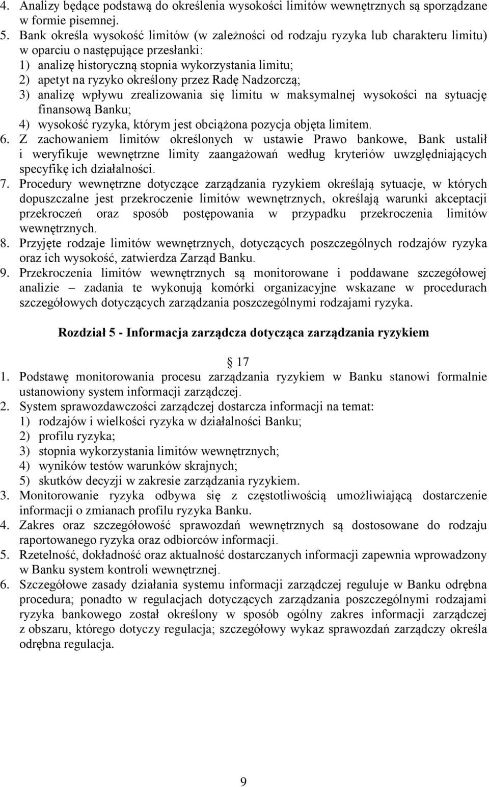 określony przez Radę Nadzorczą; 3) analizę wpływu zrealizowania się limitu w maksymalnej wysokości na sytuację finansową Banku; 4) wysokość ryzyka, którym jest obciążona pozycja objęta limitem. 6.