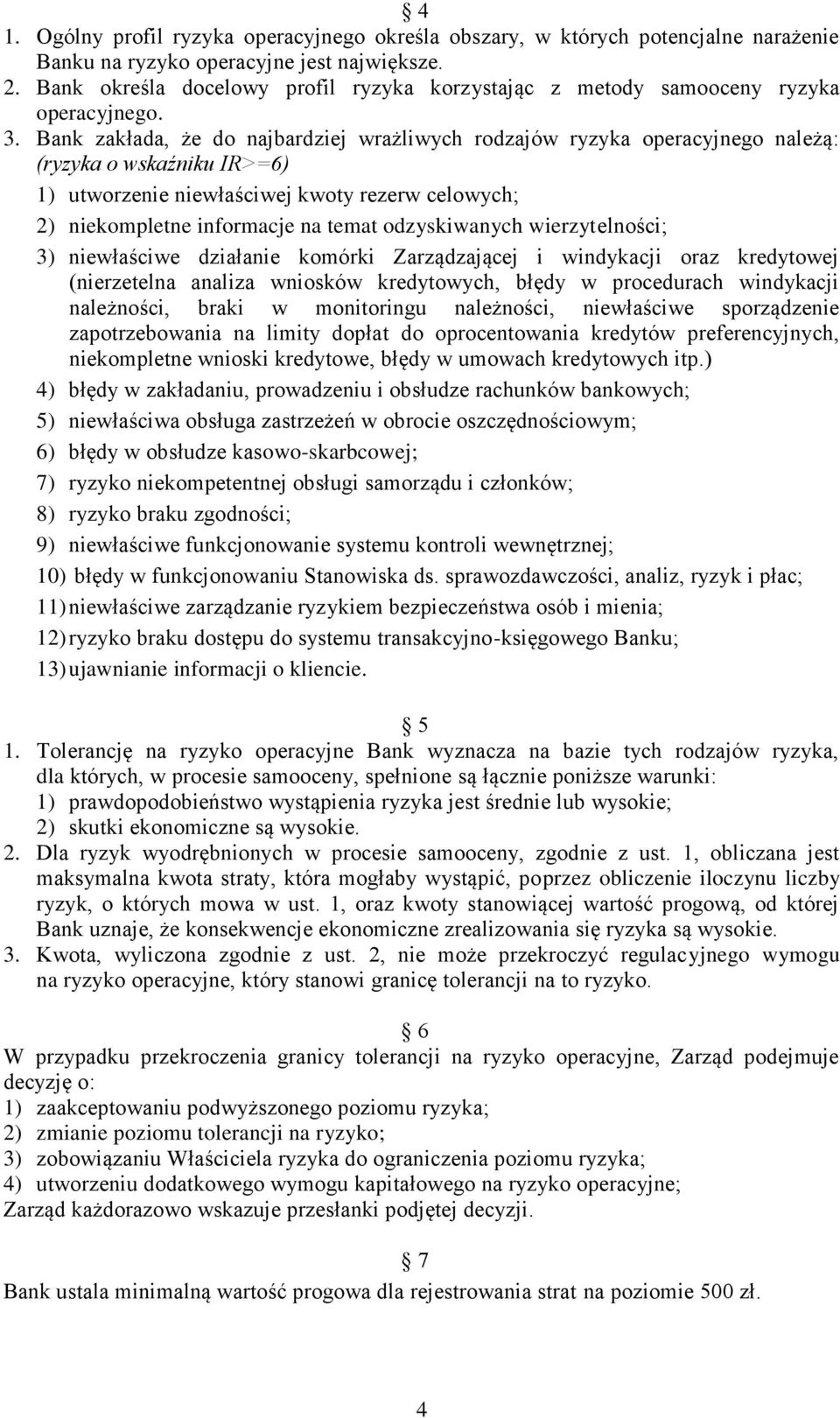 Bank zakłada, że do najbardziej wrażliwych rodzajów ryzyka operacyjnego należą: (ryzyka o wskaźniku IR>=6) 1) utworzenie niewłaściwej kwoty rezerw celowych; 2) niekompletne informacje na temat