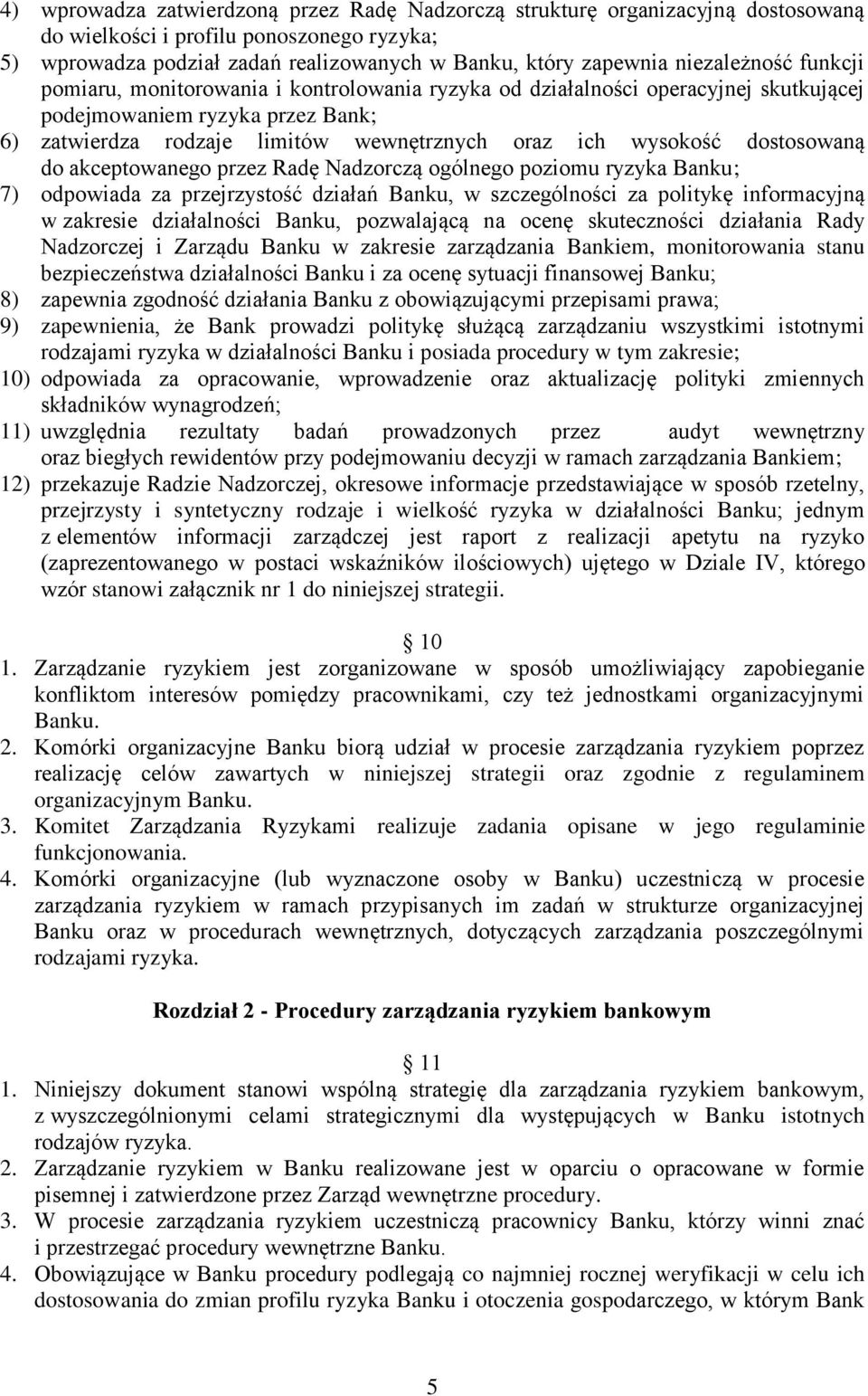 wysokość dostosowaną do akceptowanego przez Radę Nadzorczą ogólnego poziomu ryzyka Banku; 7) odpowiada za przejrzystość działań Banku, w szczególności za politykę informacyjną w zakresie działalności