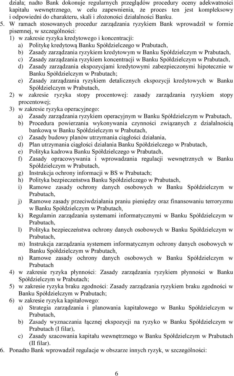 W ramach stosowanych procedur zarządzania ryzykiem Bank wprowadził w formie pisemnej, w szczególności: 1) w zakresie ryzyka kredytowego i koncentracji: a) Politykę kredytową Banku Spółdzielczego w