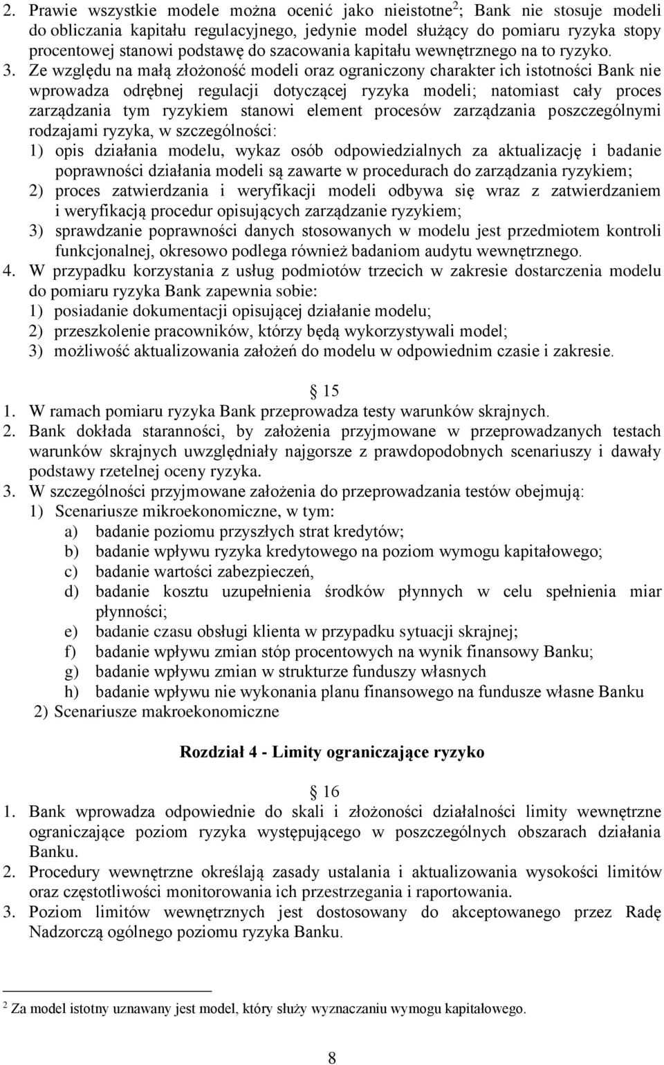 Ze względu na małą złożoność modeli oraz ograniczony charakter ich istotności Bank nie wprowadza odrębnej regulacji dotyczącej ryzyka modeli; natomiast cały proces zarządzania tym ryzykiem stanowi