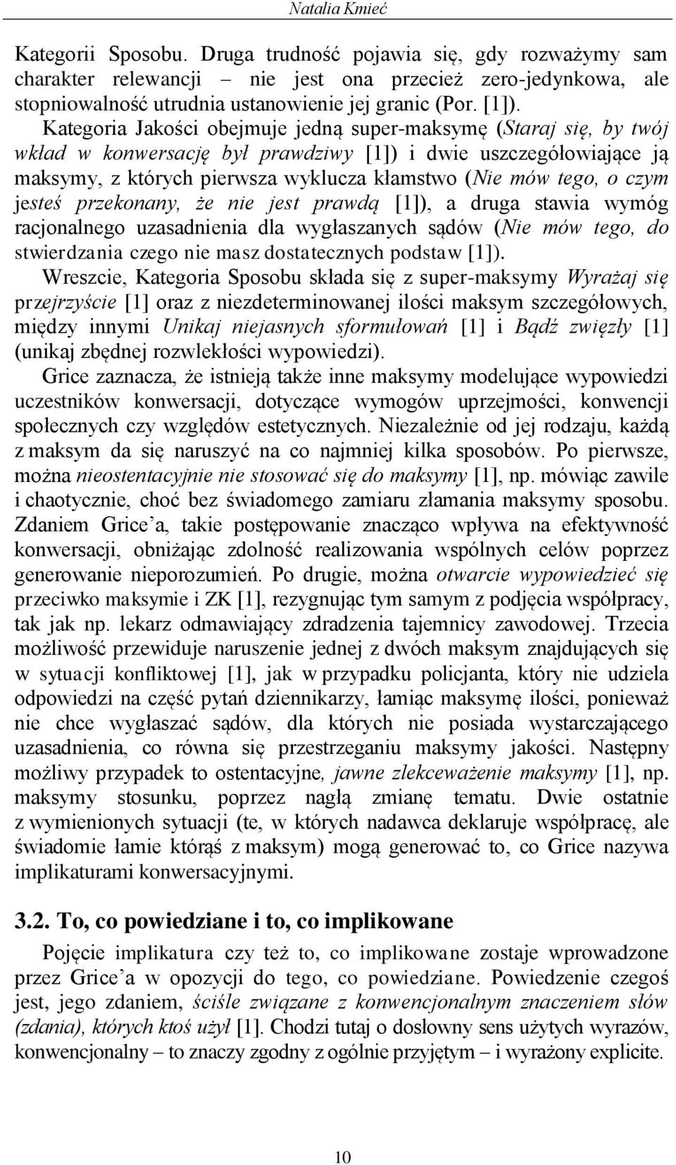 tego, o czym jesteś przekonany, że nie jest prawdą [1]), a druga stawia wymóg racjonalnego uzasadnienia dla wygłaszanych sądów (Nie mów tego, do stwierdzania czego nie masz dostatecznych podstaw [1]).