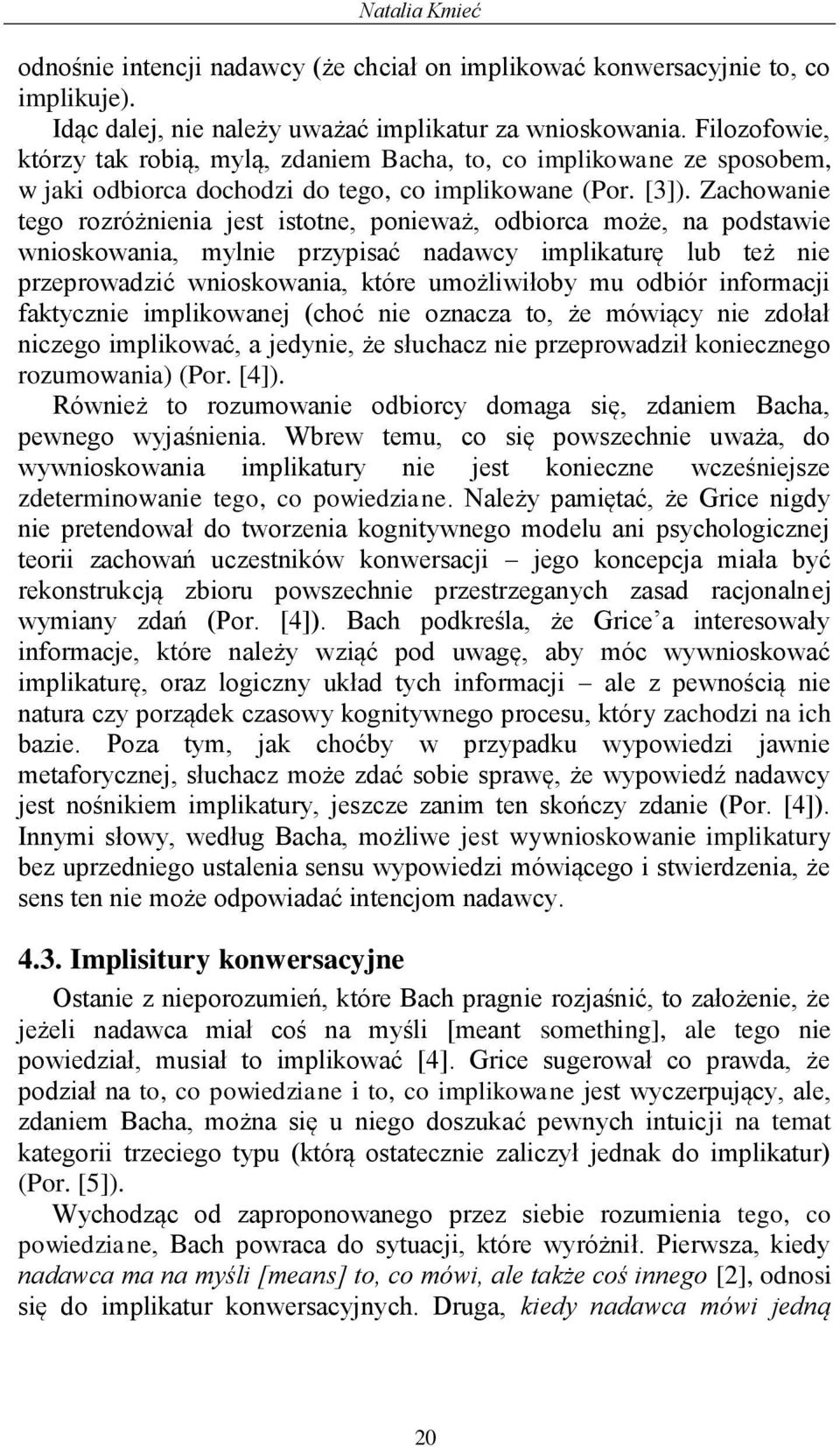 Zachowanie tego rozróżnienia jest istotne, ponieważ, odbiorca może, na podstawie wnioskowania, mylnie przypisać nadawcy implikaturę lub też nie przeprowadzić wnioskowania, które umożliwiłoby mu