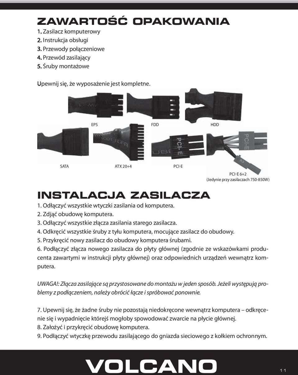 Odłączyć wszystkie złącza zasilania starego zasilacza. 4. Odkręcić wszystkie śruby z tyłu komputera, mocujące zasilacz do obudowy. 5. Przykręcić nowy zasilacz do obudowy komputera śrubami. 6.