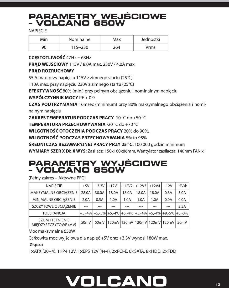 9 CZAS PODTRZYMANIA 16msec (minimum) przy 80% maksymalnego obciążenia i nominalnym napięciu ZAKRES TEMPERATUR PODCZAS PRACY 10 C do +50 C TEMPERATURA PRZECHOWYWANIA -20 C do +70 C WILGOTNOŚĆ