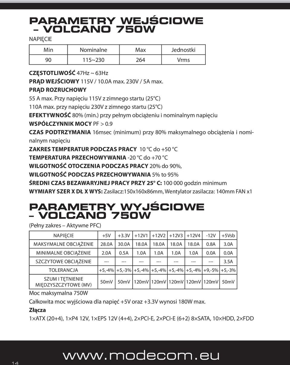 9 CZAS PODTRZYMANIA 16msec (minimum) przy 80% maksymalnego obciążenia i nominalnym napięciu ZAKRES TEMPERATUR PODCZAS PRACY 10 C do +50 C TEMPERATURA PRZECHOWYWANIA -20 C do +70 C WILGOTNOŚĆ