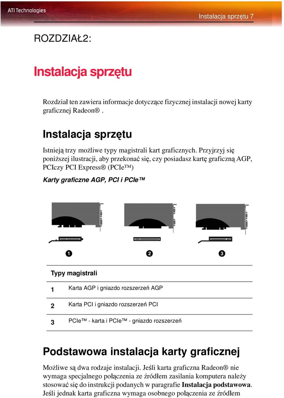 Przyjrzyj się poniższej ilustracji, aby przekonać się, czy posiadasz kartę graficzną AGP, PCIczy PCI Express (PCIe ) Karty graficzne AGP, PCI i PCIe Typy magistrali 1 Karta AGP i gniazdo rozszerzeń