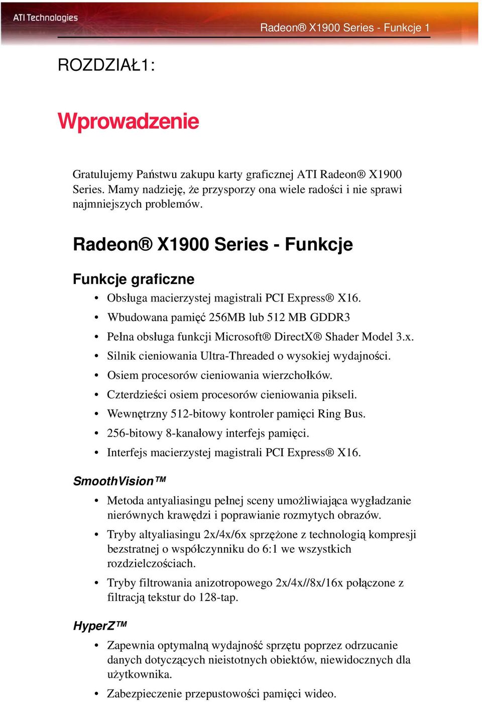 Wbudowana pamięć 256MB lub 512 MB GDDR3 Pełna obsługa funkcji Microsoft DirectX Shader Model 3.x. Silnik cieniowania Ultra-Threaded o wysokiej wydajności. Osiem procesorów cieniowania wierzchołków.