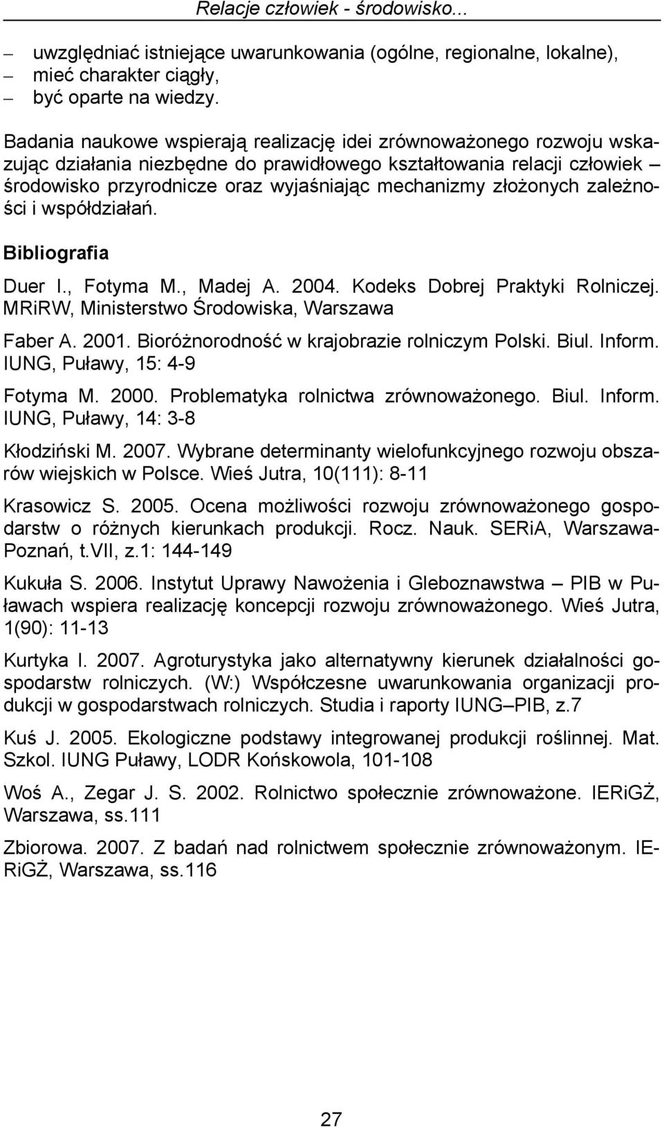 złożonych zależności i współdziałań. Bibliografia Duer I., Fotyma M., Madej A. 2004. Kodeks Dobrej Praktyki Rolniczej. MRiRW, Ministerstwo Środowiska, Warszawa Faber A. 2001.