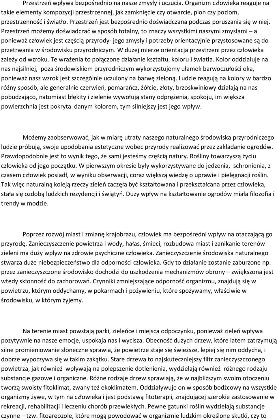 Przestrzeń możemy doświadczać w sposób totalny, to znaczy wszystkimi naszymi zmysłami a ponieważ człowiek jest częścią przyrody- jego zmysły i potrzeby orientacyjnie przystosowane są do przetrwania w
