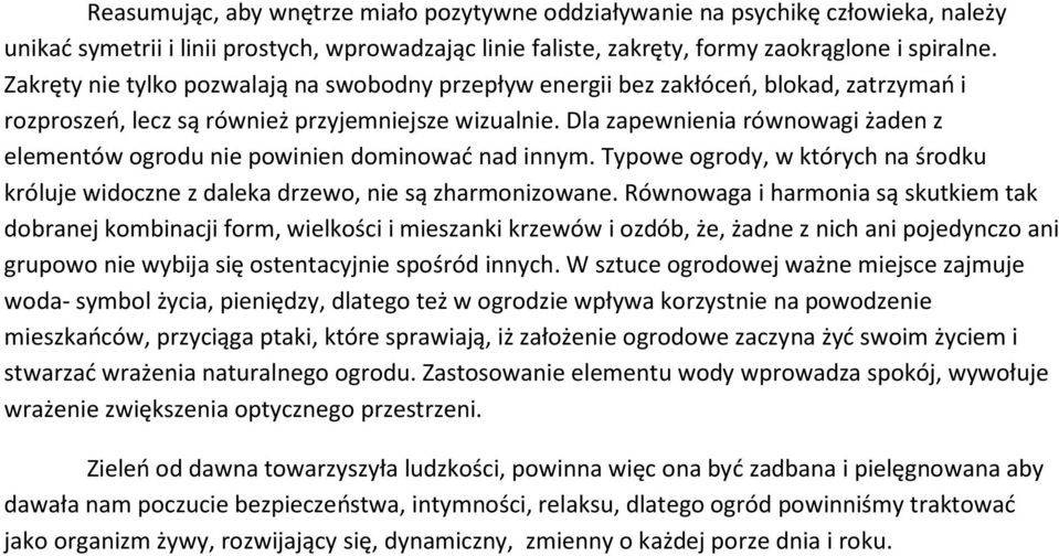 Dla zapewnienia równowagi żaden z elementów ogrodu nie powinien dominować nad innym. Typowe ogrody, w których na środku króluje widoczne z daleka drzewo, nie są zharmonizowane.