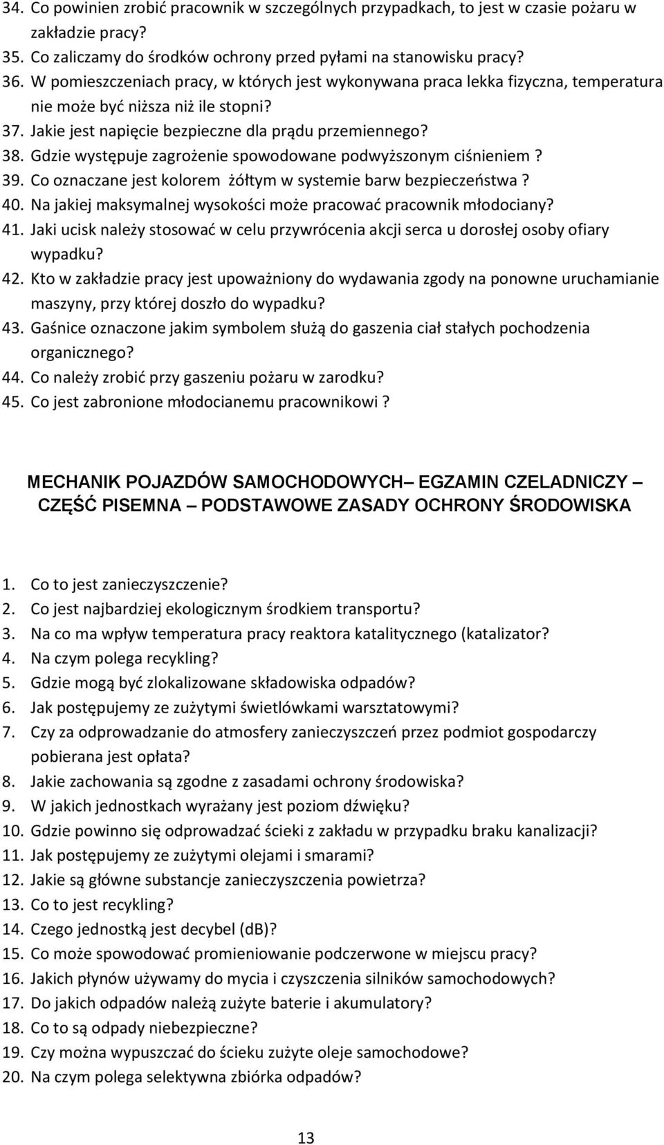 Gdzie występuje zagrożenie spowodowane podwyższonym ciśnieniem? 39. Co oznaczane jest kolorem żółtym w systemie barw bezpieczeństwa? 40.