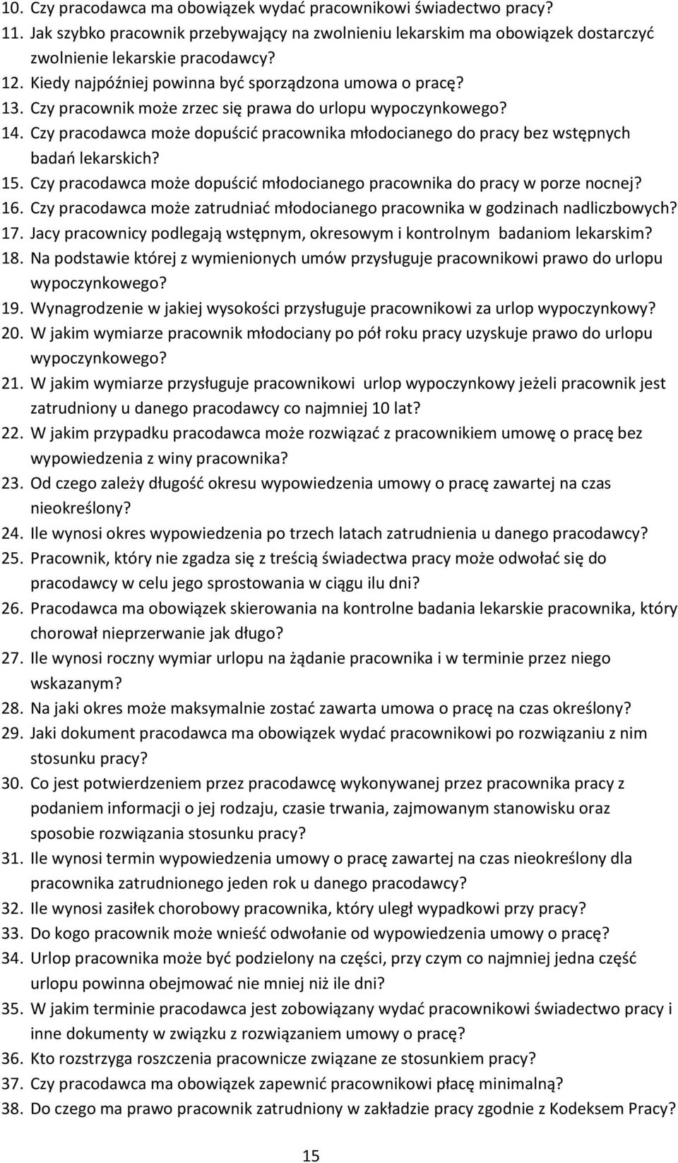 Czy pracodawca może dopuścić pracownika młodocianego do pracy bez wstępnych badań lekarskich? 15. Czy pracodawca może dopuścić młodocianego pracownika do pracy w porze nocnej? 16.