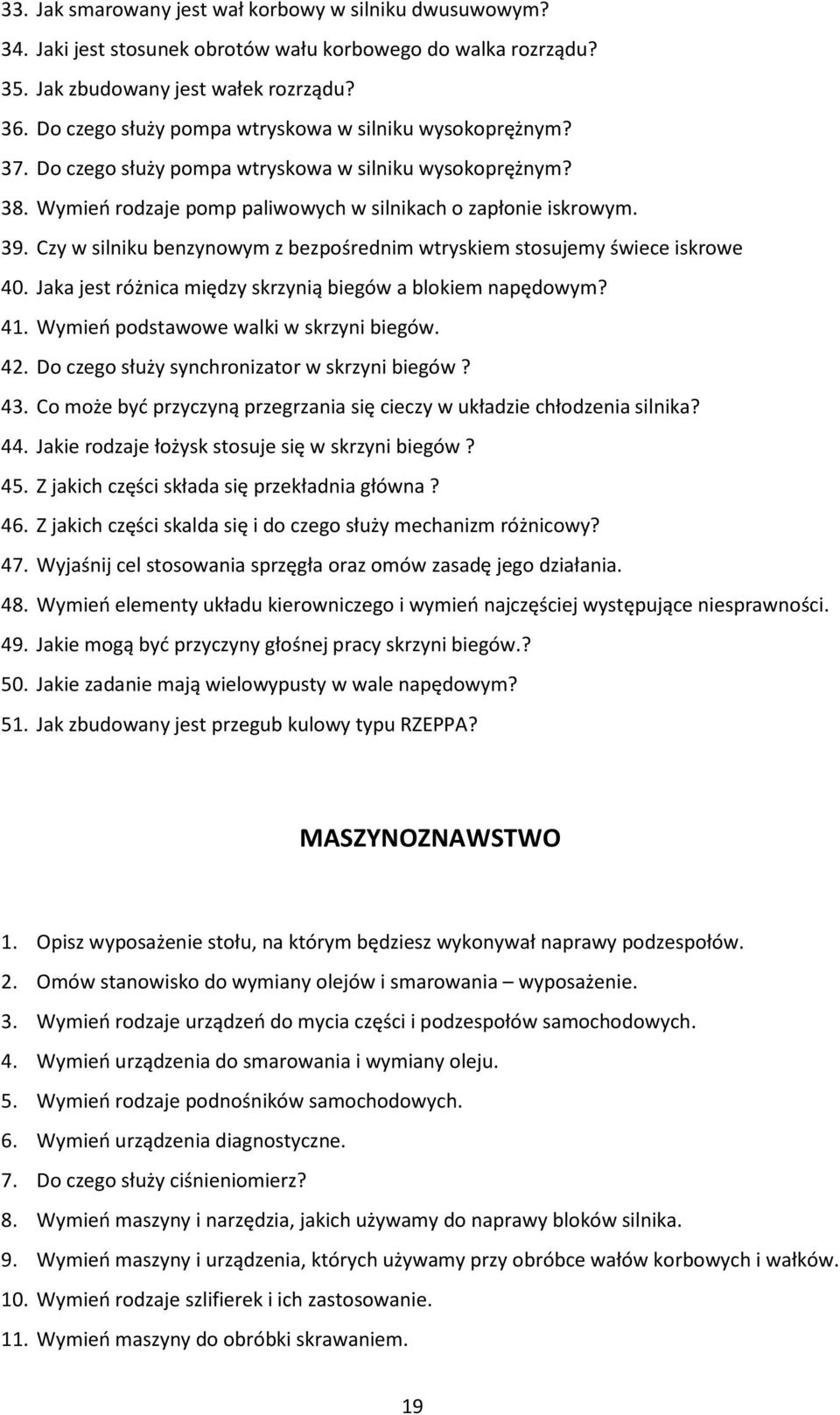 Czy w silniku benzynowym z bezpośrednim wtryskiem stosujemy świece iskrowe 40. Jaka jest różnica między skrzynią biegów a blokiem napędowym? 41. Wymień podstawowe walki w skrzyni biegów. 42.