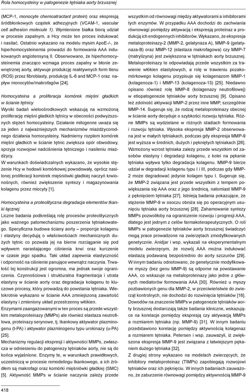 Ostatnio wykazano na modelu mysim ApoE-/-, że hiperhomocysteinemia prowadzi do formowania AAA indukowanych angiotensyną II.