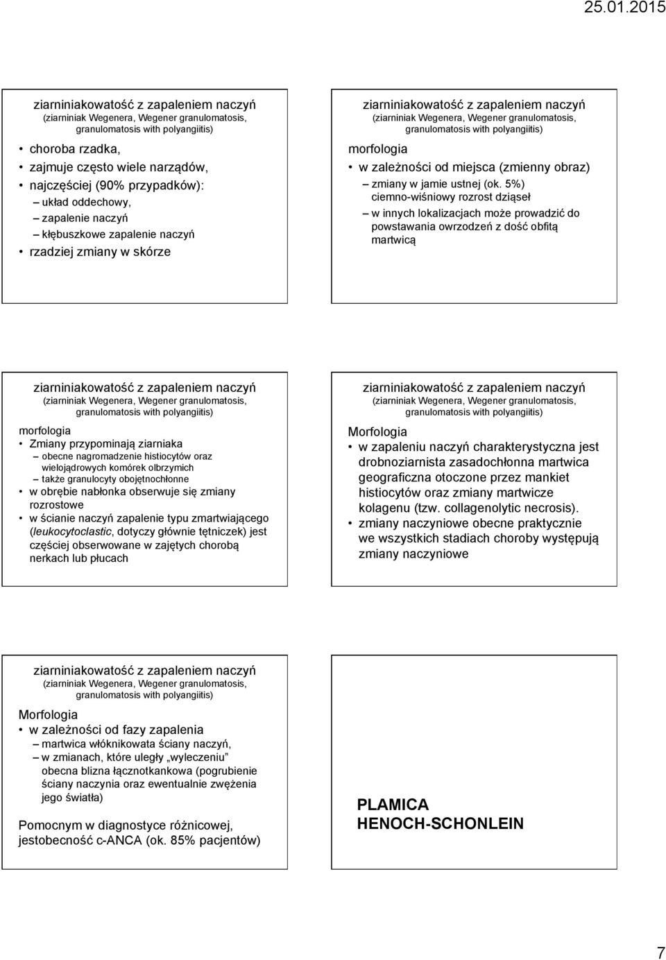 5%) ciemno-wiśniowy rozrost dziąseł w innych lokalizacjach może prowadzić do powstawania owrzodzeń z dość obfitą martwicą morfologia Zmiany przypominają ziarniaka obecne nagromadzenie histiocytów