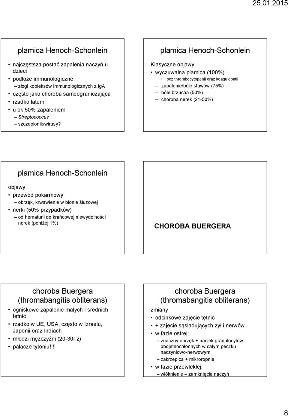 plamica Henoch-Schonlein Klasyczne objawy wyczuwalna plamica (100%) bez thrombocytopenii oraz koagulopatii zapalenie/bóle stawów (75%) bóle brzucha (50%) choroba nerek (21-50%) plamica