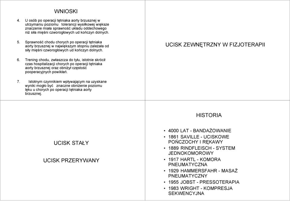 Trening chodu, zwłaszcza do tyłu, istotnie skrócił czas hospitalizacji chorych po operacji tętniaka aorty brzusznej oraz obniżył częstość pooperacyjnych powikłań. 7.