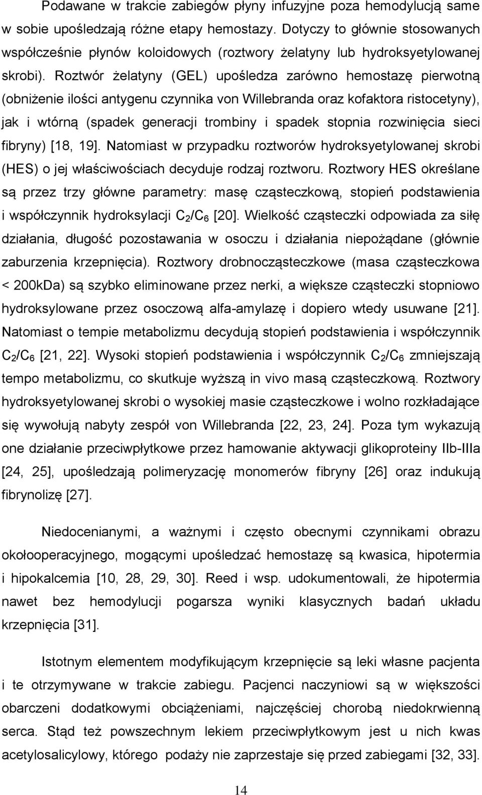 Roztwór żelatyny (GEL) upośledza zarówno hemostazę pierwotną (obniżenie ilości antygenu czynnika von Willebranda oraz kofaktora ristocetyny), jak i wtórną (spadek generacji trombiny i spadek stopnia