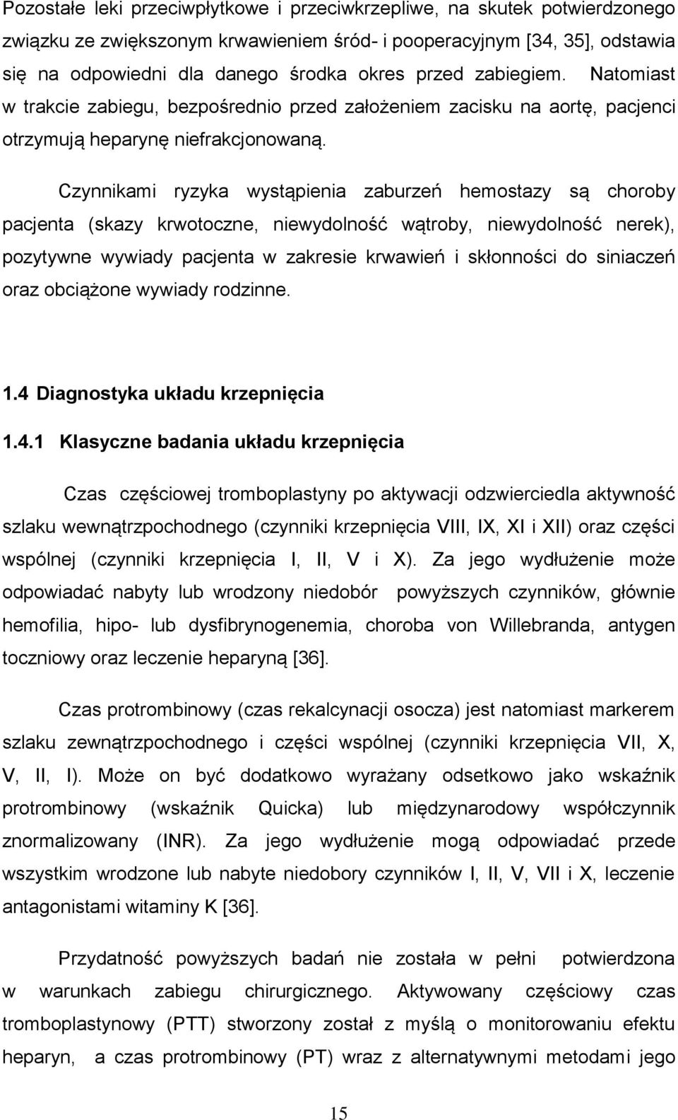 Czynnikami ryzyka wystąpienia zaburzeń hemostazy są choroby pacjenta (skazy krwotoczne, niewydolność wątroby, niewydolność nerek), pozytywne wywiady pacjenta w zakresie krwawień i skłonności do