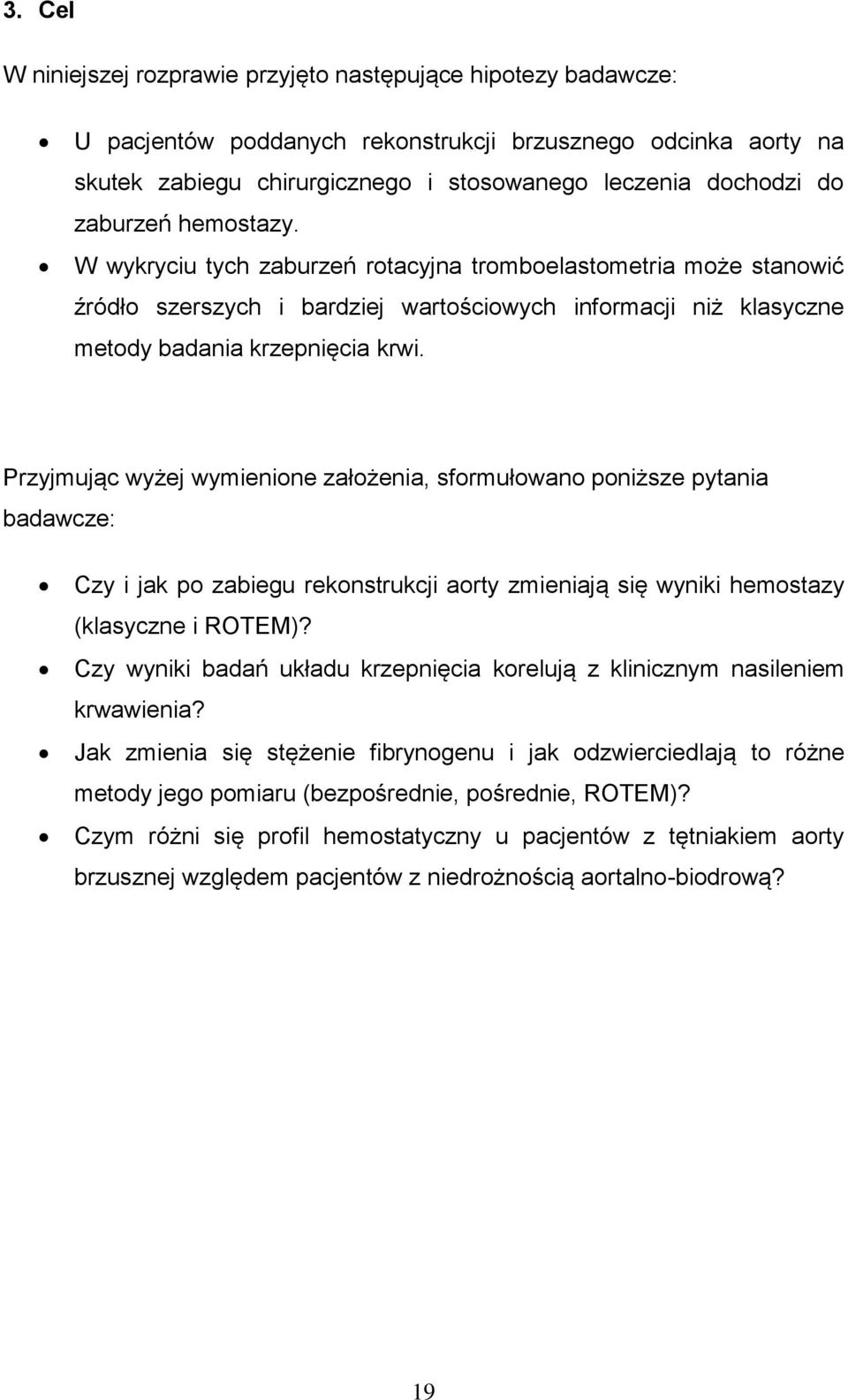 Przyjmując wyżej wymienione założenia, sformułowano poniższe pytania badawcze: Czy i jak po zabiegu rekonstrukcji aorty zmieniają się wyniki hemostazy (klasyczne i ROTEM)?