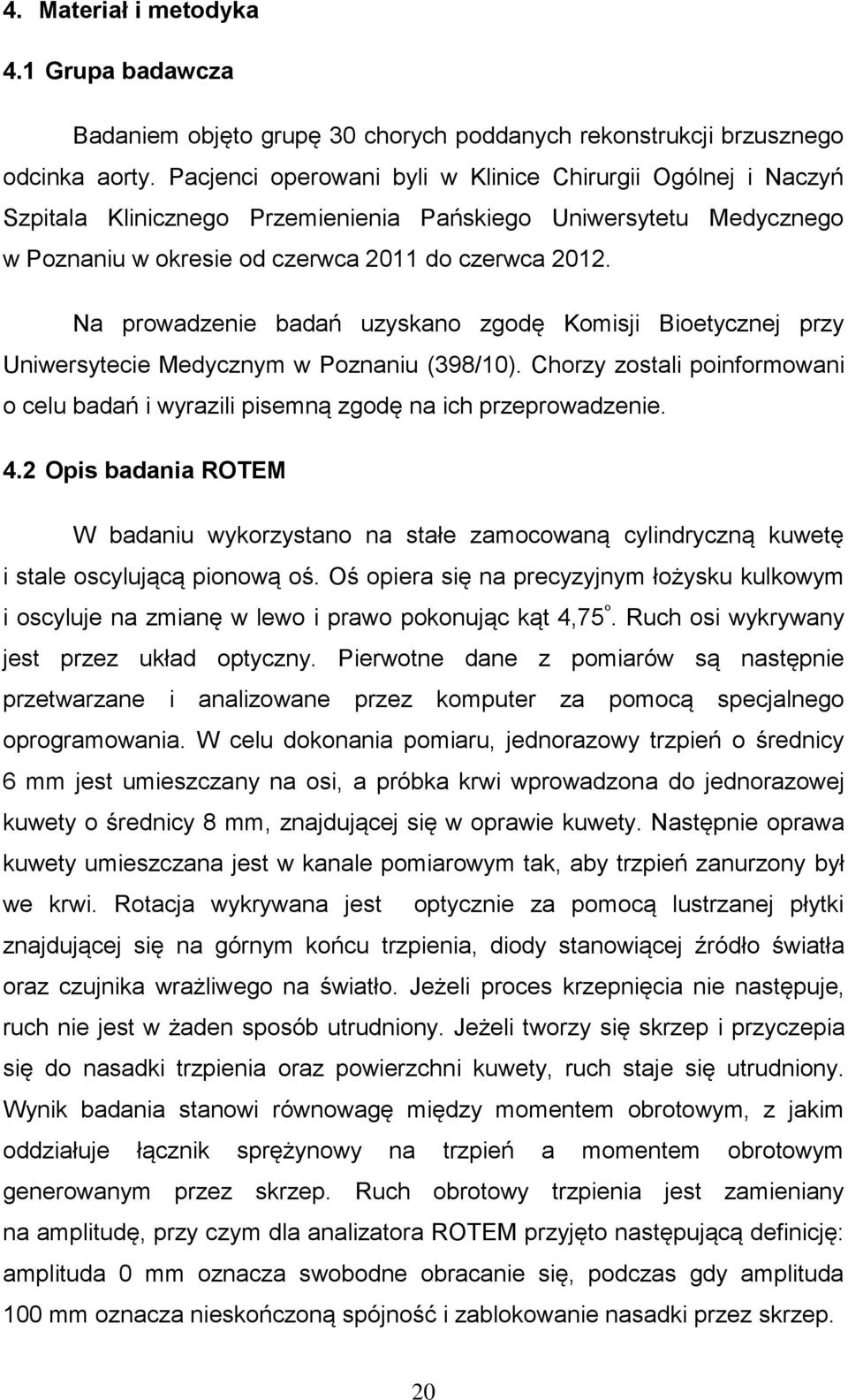 Na prowadzenie badań uzyskano zgodę Komisji Bioetycznej przy Uniwersytecie Medycznym w Poznaniu (398/10). Chorzy zostali poinformowani o celu badań i wyrazili pisemną zgodę na ich przeprowadzenie. 4.