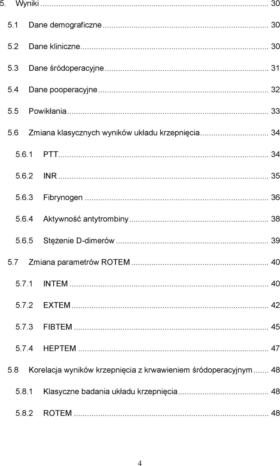 .. 38 5.6.5 Stężenie D-dimerów... 39 5.7 Zmiana parametrów ROTEM... 40 5.7.1 INTEM... 40 5.7.2 EXTEM... 42 5.7.3 FIBTEM... 45 5.7.4 HEPTEM.