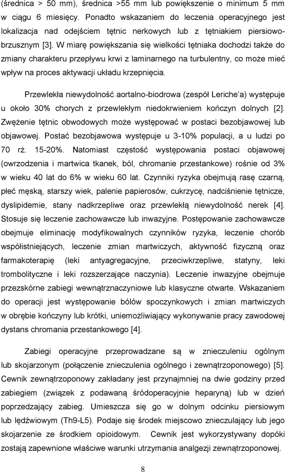 W miarę powiększania się wielkości tętniaka dochodzi także do zmiany charakteru przepływu krwi z laminarnego na turbulentny, co może mieć wpływ na proces aktywacji układu krzepnięcia.