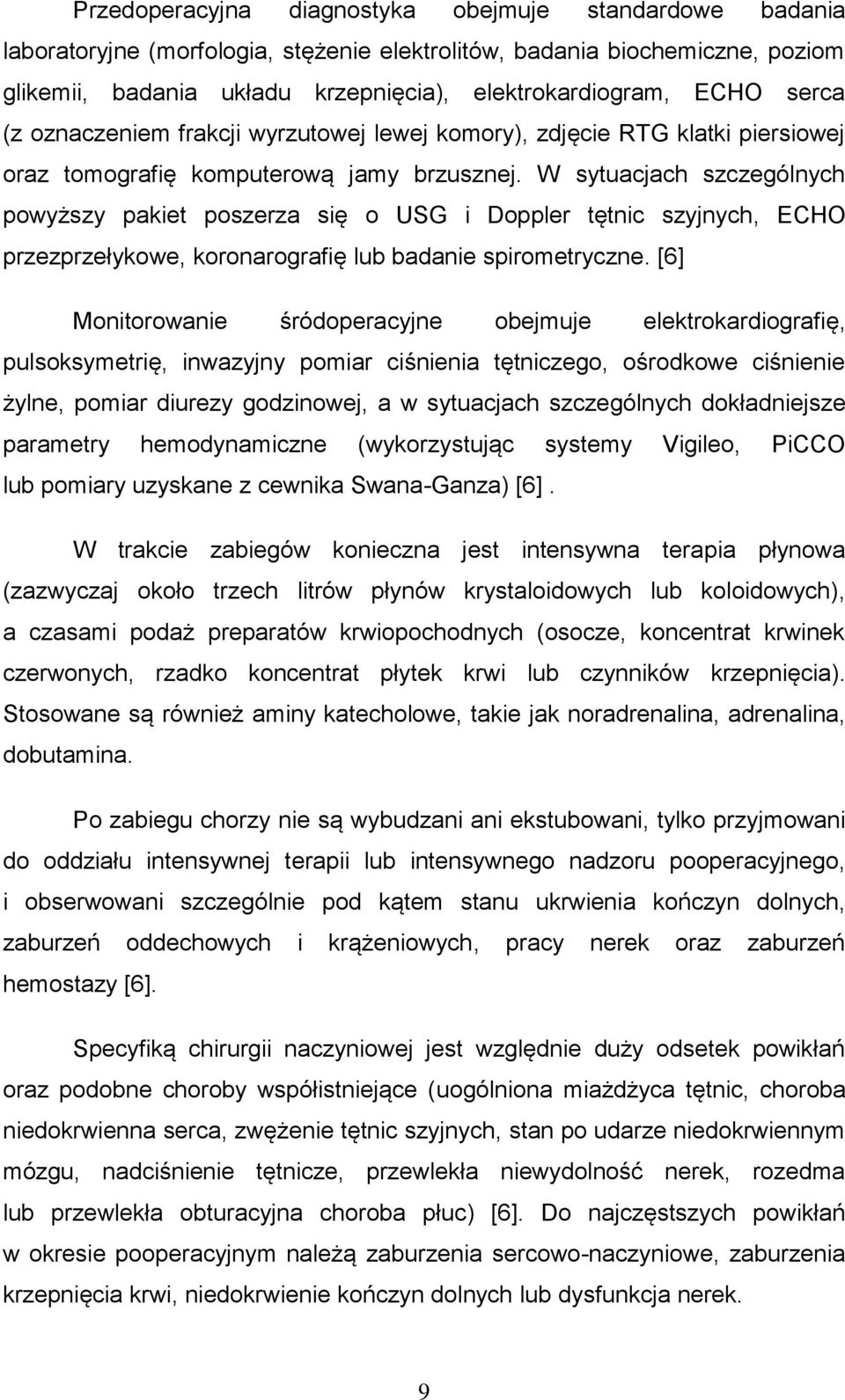 W sytuacjach szczególnych powyższy pakiet poszerza się o USG i Doppler tętnic szyjnych, ECHO przezprzełykowe, koronarografię lub badanie spirometryczne.