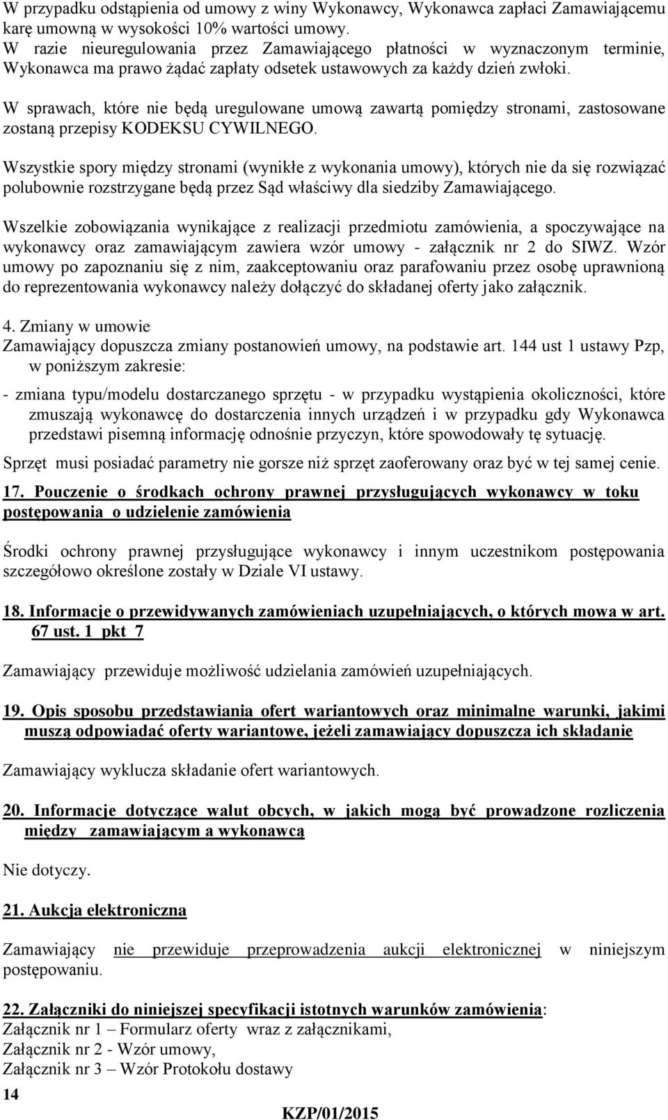 W sprawach, które nie będą uregulowane umową zawartą pomiędzy stronami, zastosowane zostaną przepisy KODEKSU CYWILNEGO.