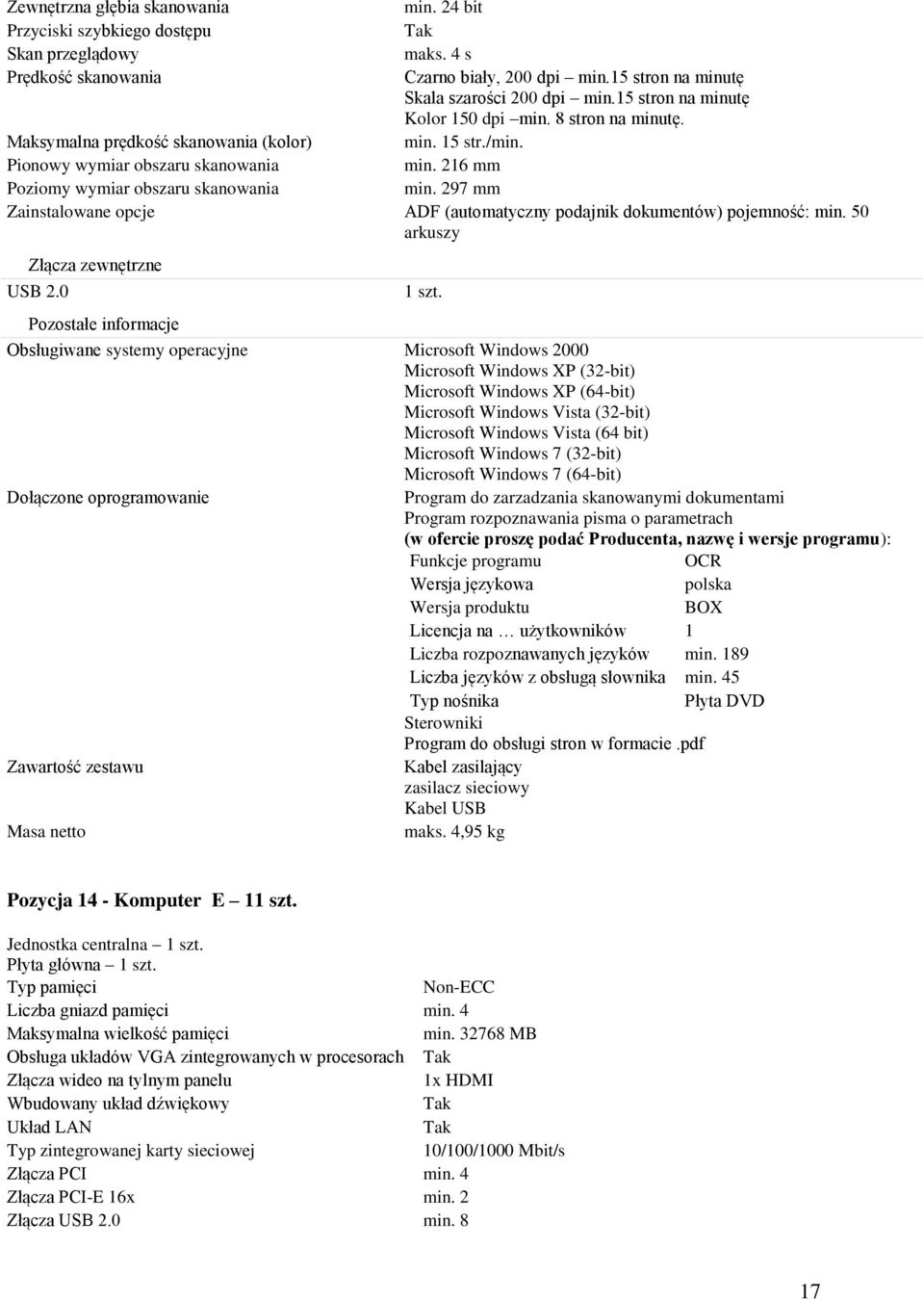 297 mm Zainstalowane opcje ADF (automatyczny podajnik dokumentów) pojemność: min. 50 arkuszy Złącza zewnętrzne USB 2.0 Pozostałe informacje 1 szt.