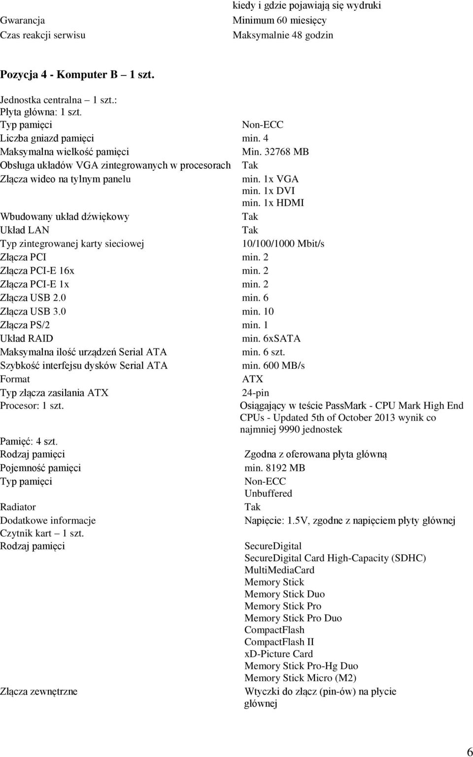 1x HDMI Wbudowany układ dźwiękowy Układ LAN Typ zintegrowanej karty sieciowej 10/100/1000 Mbit/s Złącza PCI min. 2 Złącza PCI-E 16x min. 2 Złącza PCI-E 1x min. 2 Złącza USB 2.0 min. 6 Złącza USB 3.