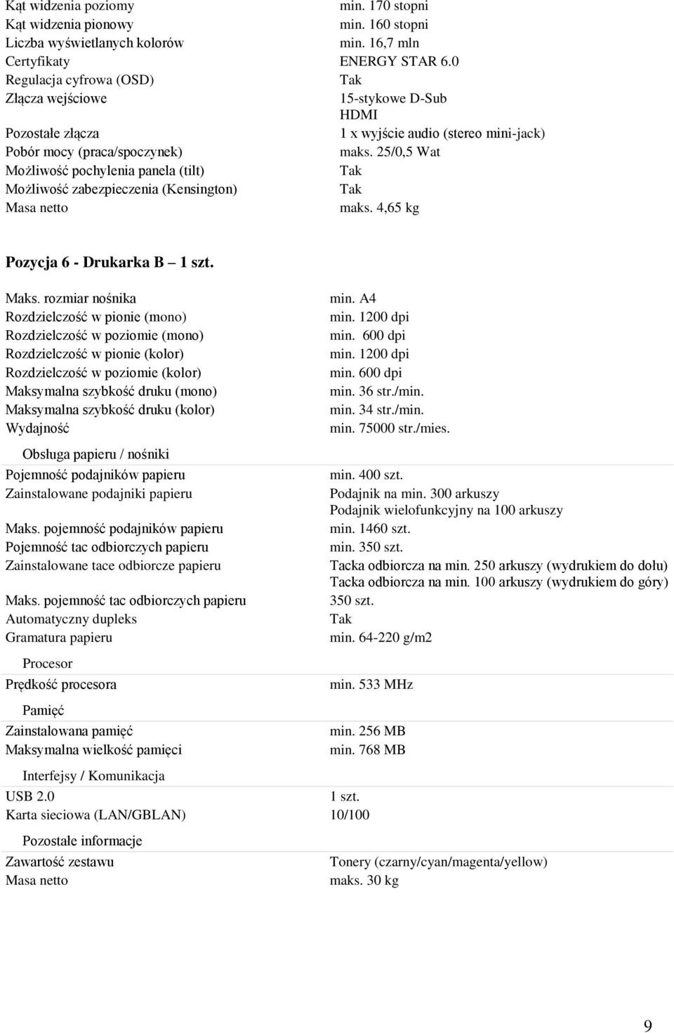25/0,5 Wat Możliwość pochylenia panela (tilt) Możliwość zabezpieczenia (Kensington) Masa netto maks. 4,65 kg Pozycja 6 - Drukarka B 1 szt. Maks. rozmiar nośnika min.