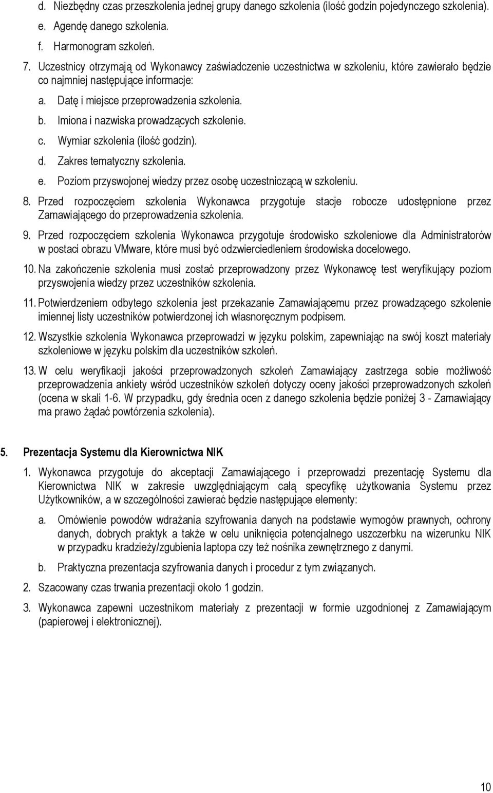 c. Wymiar szkolenia (ilość godzin). d. Zakres tematyczny szkolenia. e. Poziom przyswojonej wiedzy przez osobę uczestniczącą w szkoleniu. 8.