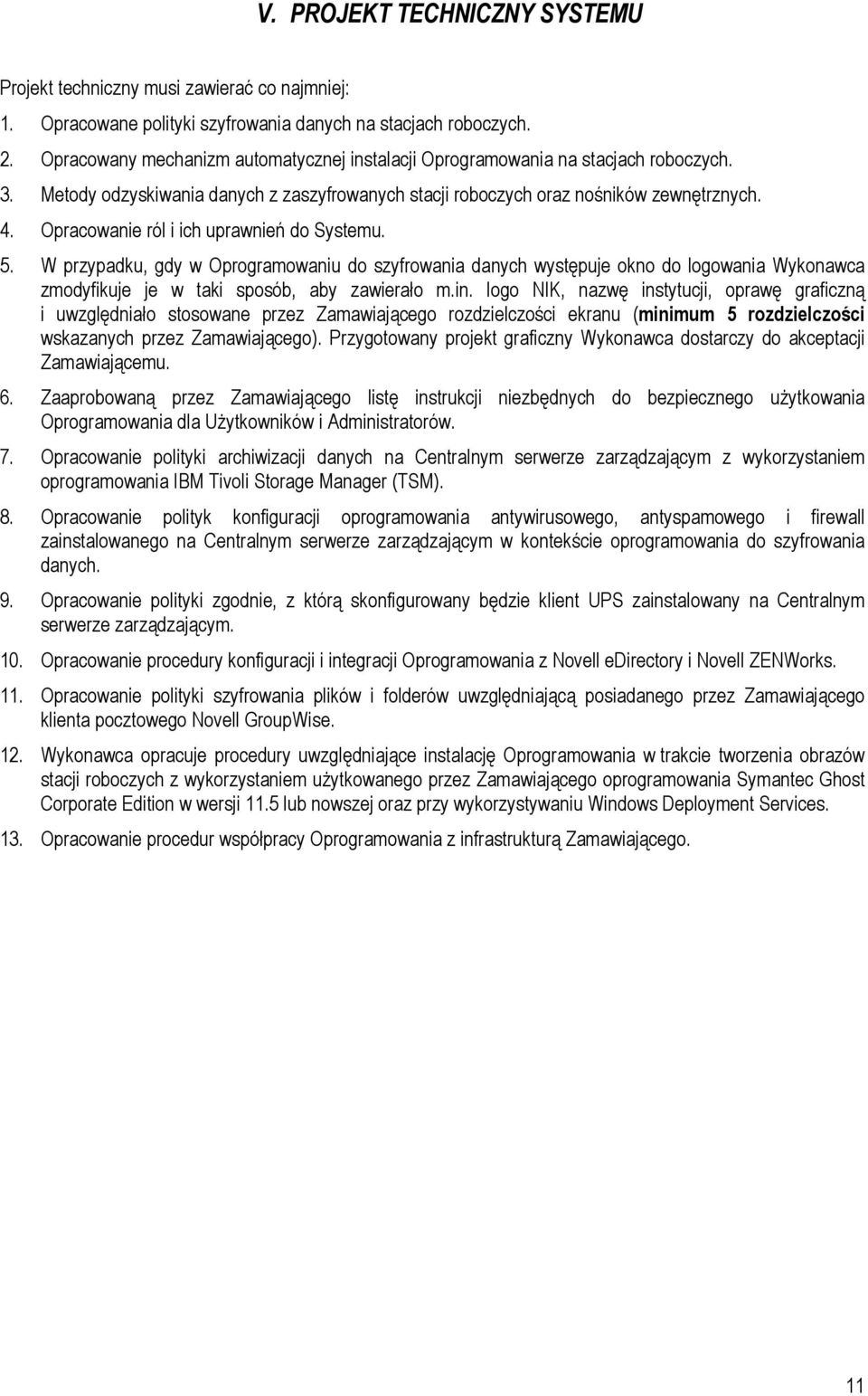 Opracowanie ról i ich uprawnień do Systemu. 5. W przypadku, gdy w Oprogramowaniu do szyfrowania danych występuje okno do logowania Wykonawca zmodyfikuje je w taki sposób, aby zawierało m.in.