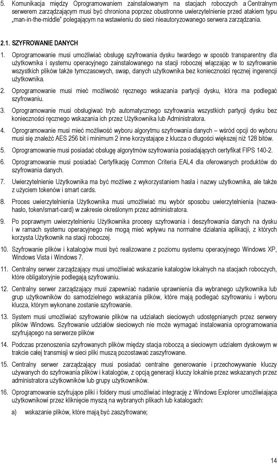 Oprogramowanie musi umożliwiać obsługę szyfrowania dysku twardego w sposób transparentny dla użytkownika i systemu operacyjnego zainstalowanego na stacji roboczej włączając w to szyfrowanie