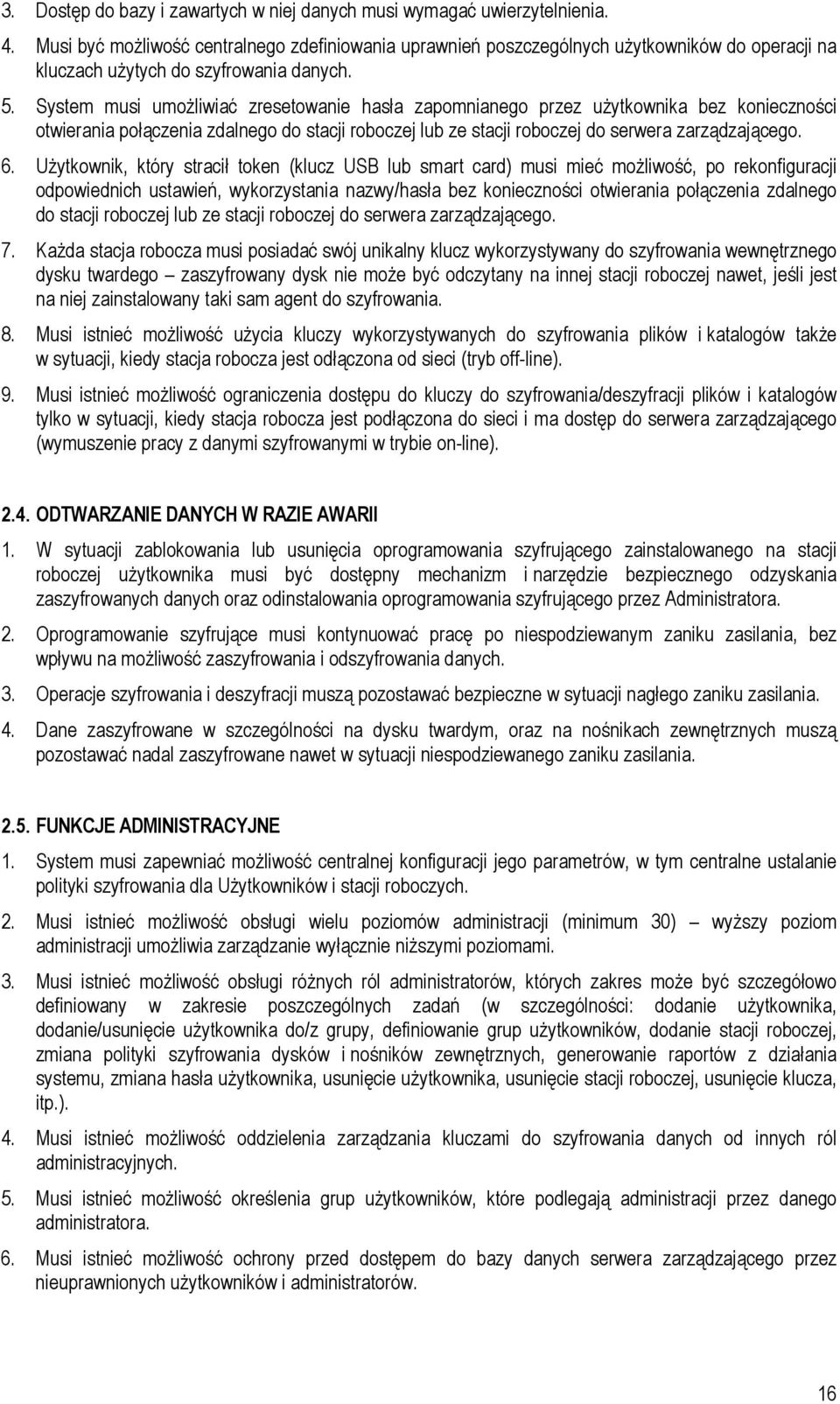 System musi umożliwiać zresetowanie hasła zapomnianego przez użytkownika bez konieczności otwierania połączenia zdalnego do stacji roboczej lub ze stacji roboczej do serwera zarządzającego. 6.