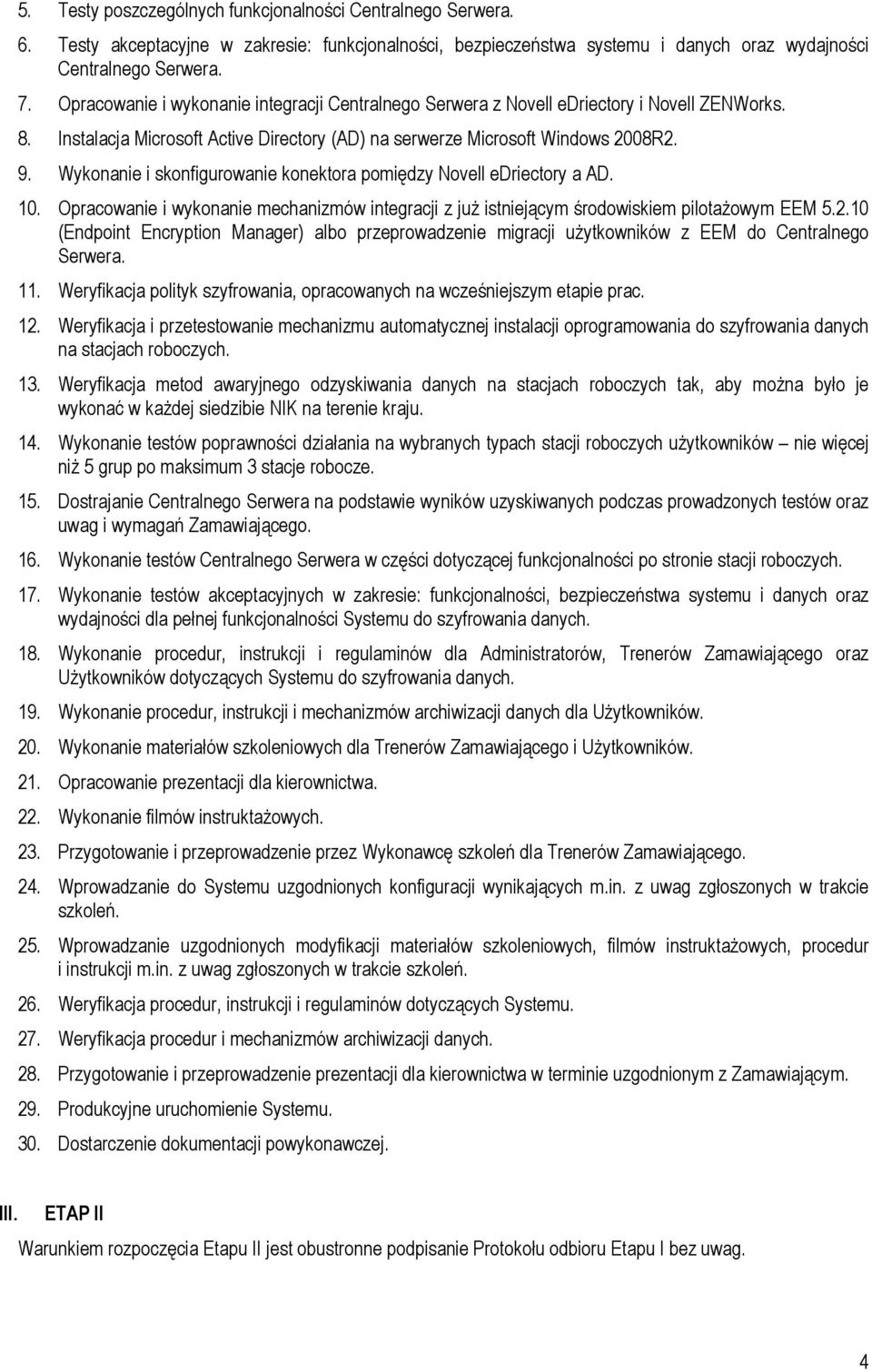 Wykonanie i skonfigurowanie konektora pomiędzy Novell edriectory a AD. 10. Opracowanie i wykonanie mechanizmów integracji z już istniejącym środowiskiem pilotażowym EEM 5.2.