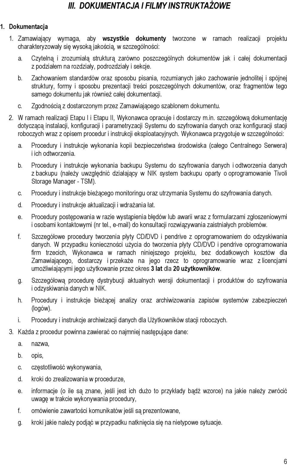 Zachowaniem standardów oraz sposobu pisania, rozumianych jako zachowanie jednolitej i spójnej struktury, formy i sposobu prezentacji treści poszczególnych dokumentów, oraz fragmentów tego samego