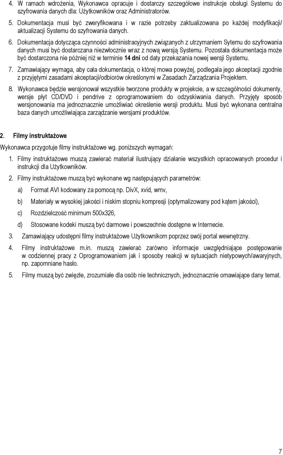 Dokumentacja dotycząca czynności administracyjnych związanych z utrzymaniem Sytemu do szyfrowania danych musi być dostarczana niezwłocznie wraz z nową wersją Systemu.