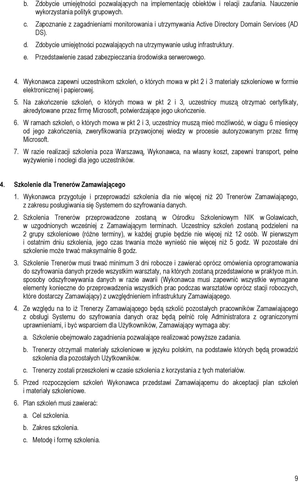 Przedstawienie zasad zabezpieczania środowiska serwerowego. 4. Wykonawca zapewni uczestnikom szkoleń, o których mowa w pkt 2 i 3 materiały szkoleniowe w formie elektronicznej i papierowej. 5.