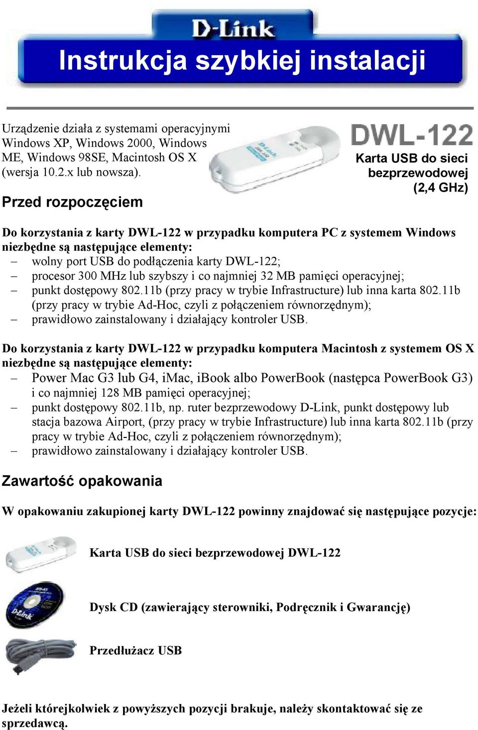 podłączenia karty DWL-122; procesor 300 MHz lub szybszy i co najmniej 32 MB pamięci operacyjnej; punkt dostępowy 802.11b (przy pracy w trybie Infrastructure) lub inna karta 802.
