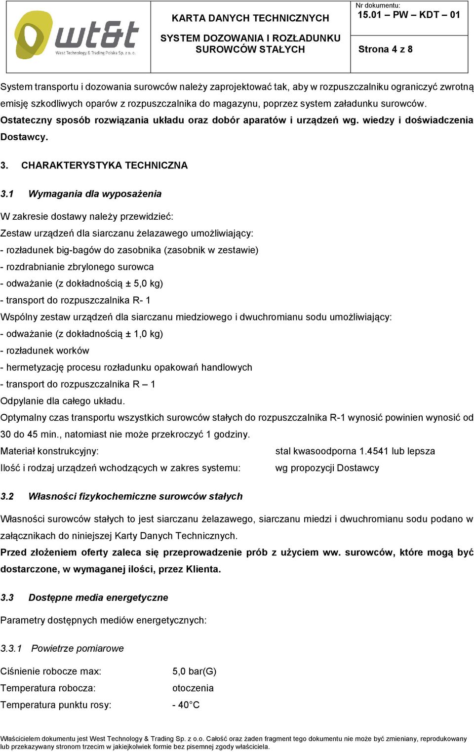 1 Wymagania dla wyposażenia W zakresie dostawy należy przewidzieć: Zestaw urządzeń dla siarczanu żelazawego umożliwiający: - rozładunek big-bagów do zasobnika (zasobnik w zestawie) - rozdrabnianie