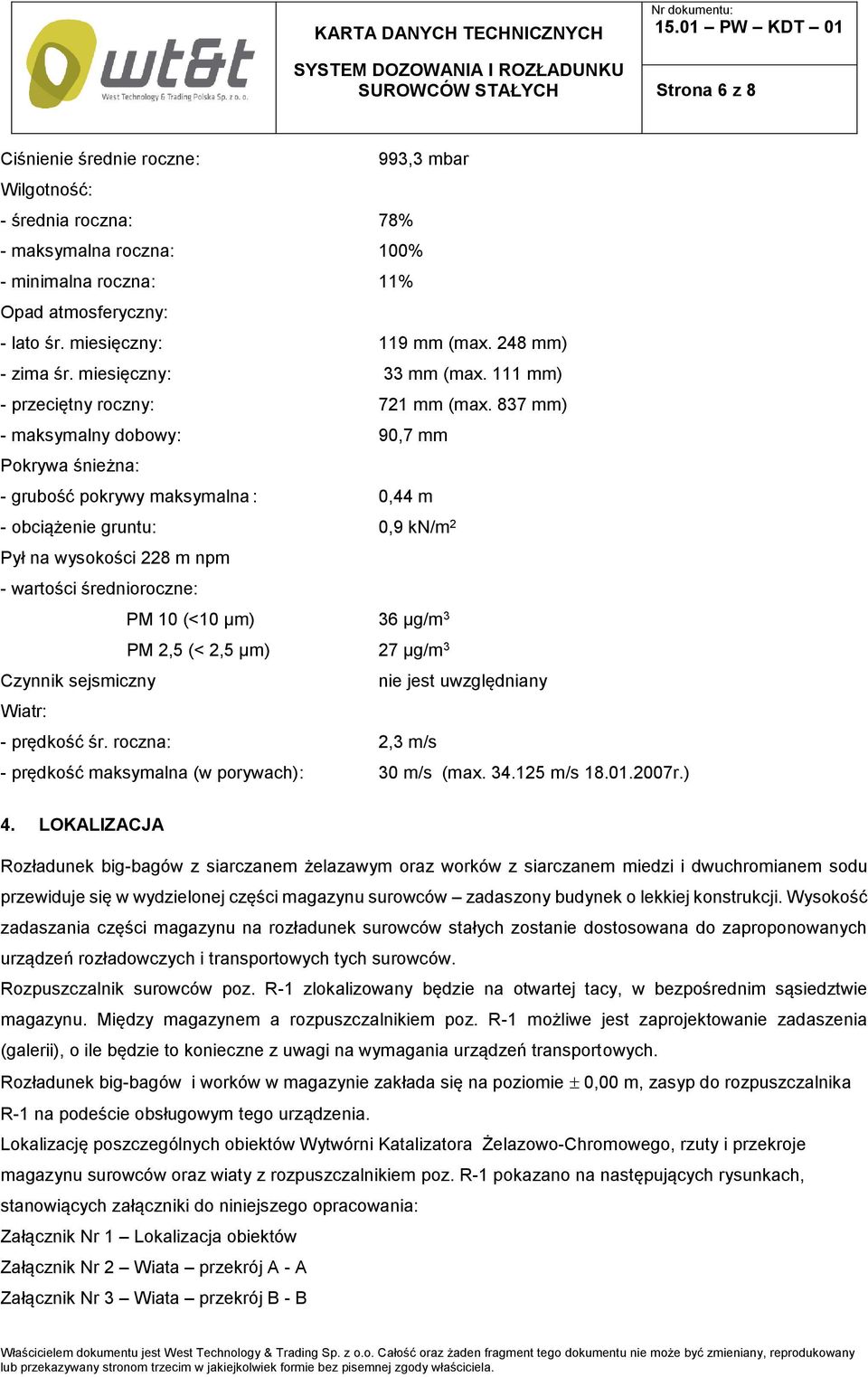 837 mm) - maksymalny dobowy: 90,7 mm Pokrywa śnieżna: - grubość pokrywy maksymalna : 0,44 m - obciążenie gruntu: 0,9 kn/m 2 Pył na wysokości 228 m npm - wartości średnioroczne: PM 10 (<10 μm) 36 μg/m