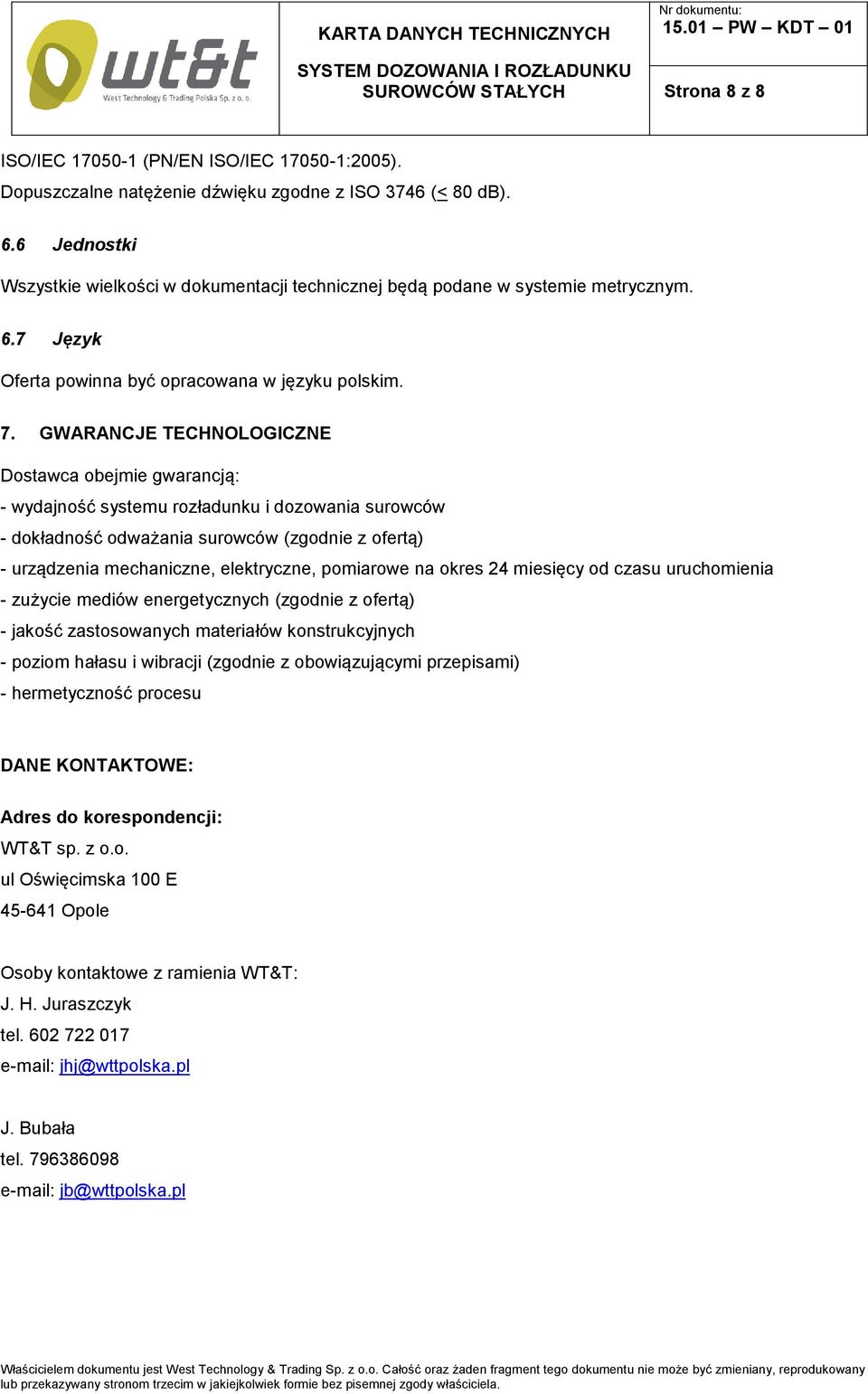 GWARANCJE TECHNOLOGICZNE Dostawca obejmie gwarancją: - wydajność systemu rozładunku i dozowania surowców - dokładność odważania surowców (zgodnie z ofertą) - urządzenia mechaniczne, elektryczne,