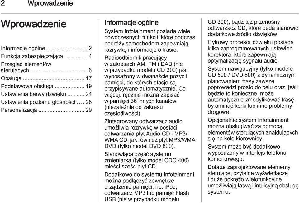 .. 29 Informacje ogólne System Infotainment posiada wiele nowoczesnych funkcji, które podczas podróży samochodem zapewniają rozrywkę i informacje o trasie.