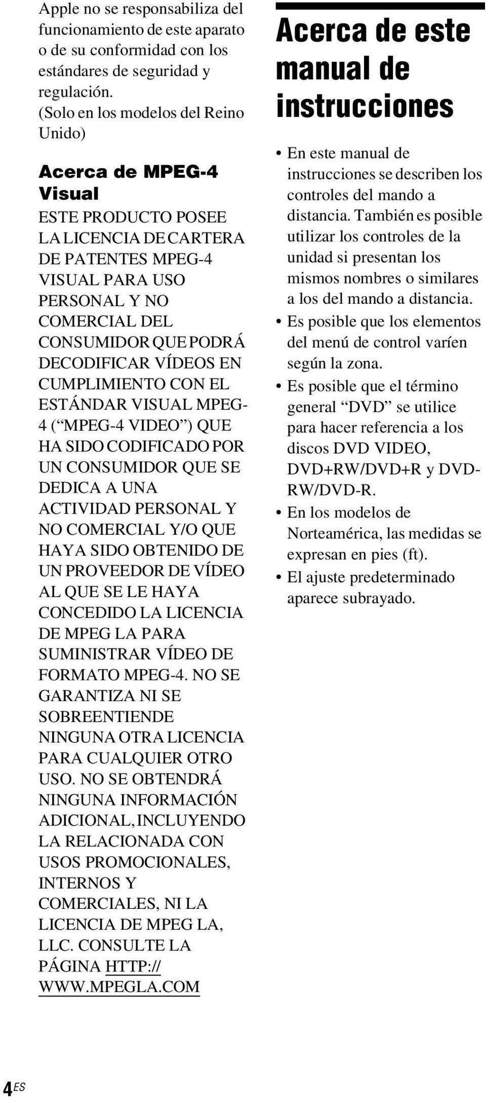 DECODIFICAR VÍDEOS EN CUMPLIMIENTO CON EL ESTÁNDAR VISUAL MPEG- 4 ( MPEG-4 VIDEO ) QUE HA SIDO CODIFICADO POR UN CONSUMIDOR QUE SE DEDICA A UNA ACTIVIDAD PERSONAL Y NO COMERCIAL Y/O QUE HAYA SIDO